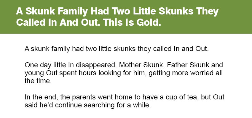 A Skunk Family Had Two Little Skunks They Called In And Out.