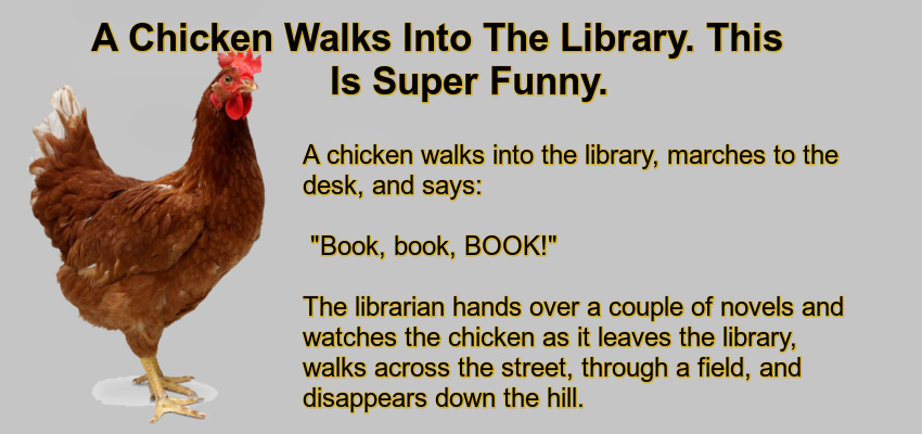 A Chicken Walks Into The Library.