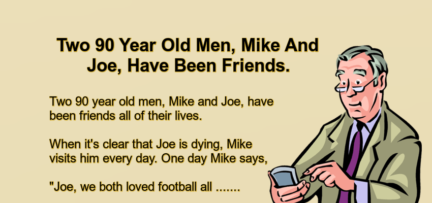 Two 90 Year Old Men, Mike And Joe, Have Been Friends.